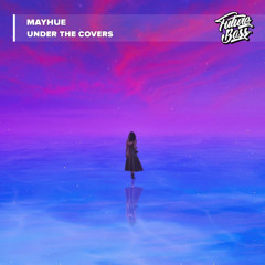 Mayhue - Under The Covers [Future Bass Release]
