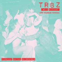 TRBZ - 'Well Alright' EP w/maddub remixes