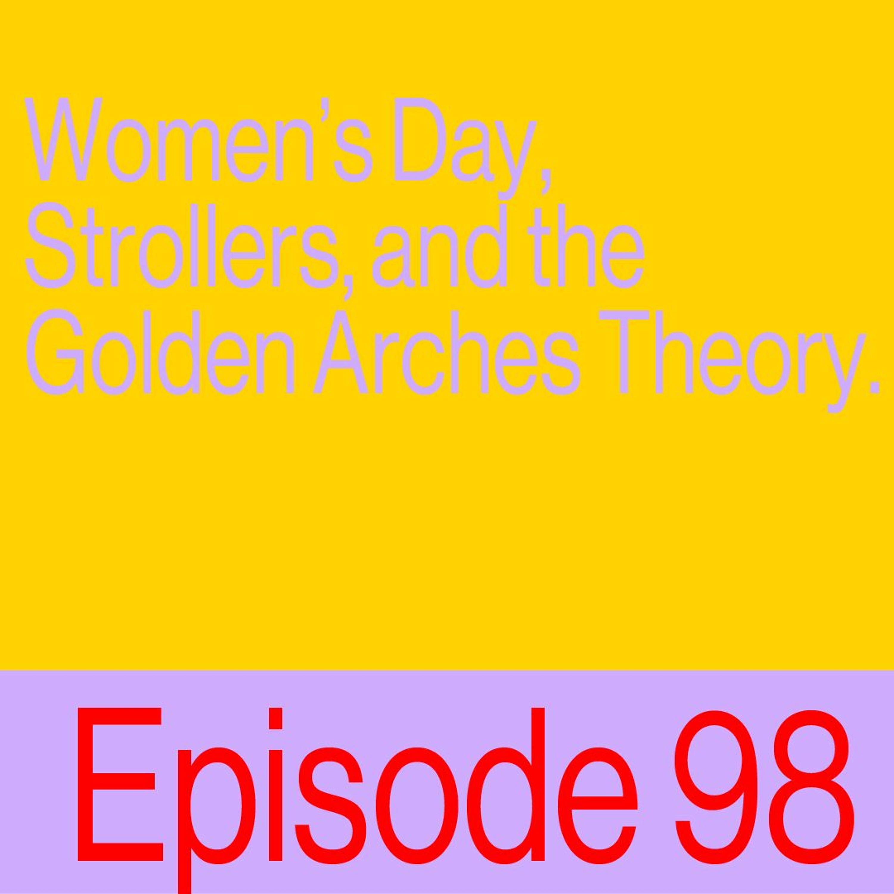Episode 98: Women's Day, Strollers, and the Golden Arches Theory