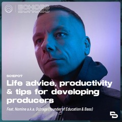 Echoes | Life Advice, productivity, & tips for developing producers (ft. Nomine - Education & Bass)