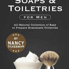 PDF_ Homemade Soaps & Toiletries for Men: All-Natural Collection of Easy to Prepare