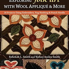 ACCESS [EPUB KINDLE PDF EBOOK] Exploring Folk Art with Wool Appliqué & More: 16 Proje