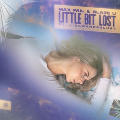 Max Fail & Blaze U - Little Bit Lost (ft. Lisawanderlust)