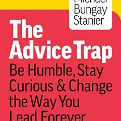 GET [EPUB KINDLE PDF EBOOK] The Advice Trap: Be Humble, Stay Curious & Change the Way You Lead Forev