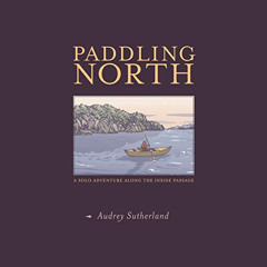 Get EPUB 📚 Paddling North: A Solo Adventure Along the Inside Passage by  Audrey Suth