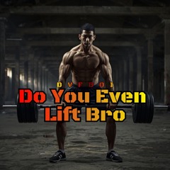 Do You Even Lift Bro
