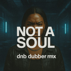 Not A Soul (DNB DUBBER RMX)