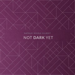 Not Dark Yet - Natalie Nicole Gilbert with Dana Bisignano