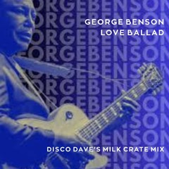 George Benson  - Love Ballad  (Disco Dave's Milk Crate Mix)