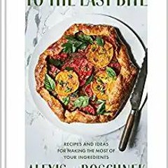 [PDF❤️Download✔️ To the Last Bite: Recipes and Ideas for Making the Most of Your Ingredients Full Eb