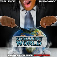 DJ DAGWOOD VS XCELLENCE!- XCELLENT WORLD  OPERATION PAPER CHASIN MIXTAPE EXCLUSIVE (1)