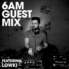 6AM Guest Mix: Lowki