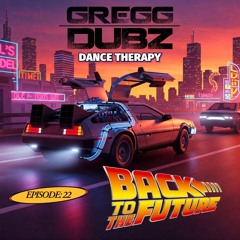Gregg Dubz - Dance Therapy - EP: 22 - BACK TO THE FUTURE (Extended Set)