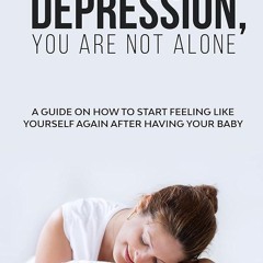 Kindle⚡online✔PDF POSTPARTUM DEPRESSION, YOU ARE NOT ALONE.: A Guide on How to Start Feeling