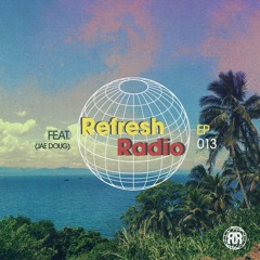 Refresh Radio Episode 013 - ft. JAE DOUG