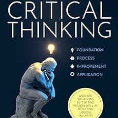 ** The 4 Pillars of Critical Thinking: 103 Techniques & Hacks to Improve Your Work and Personal