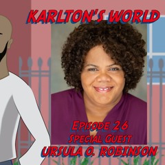 KARLTON'S WORLD - Ep. 26 - Ursula O. Robinson