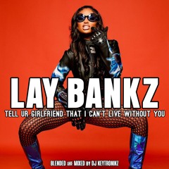 Lay Bankz - Tell Ur Girlfriend That I Can't Live Without You