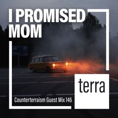 Counterterraism Guest Mix 146: I Promised Mom