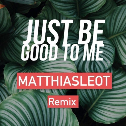 MATTHIAS LEOT just be good to me PLAYED BY LATMUN ALISHA SIMONE LIBERALI