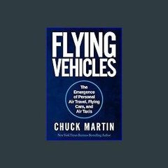 Read ebook [PDF] 📖 Flying Vehicles: The Emergence of Personal Air Travel, Flying Cars, and Air Tax
