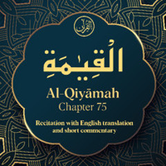 CH. 75 Al Qiyamah - سُوْرَةُ الْقِیٰمَۃِ - Quran with English Translation & Short Commentary