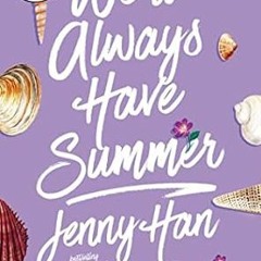 [DOWNL0AD $PDF$] We'll Always Have Summer (The Summer I Turned Pretty) -  Jenny Han (Author)  [
