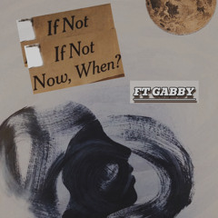 IF NOT NOW , WHEN ? GABBY