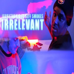 Irrelevant ft. Seff Smokes