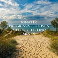 IGNATIX Progressive House & Melodic Techno Mix 03