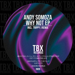 PREMIERE: Andy Somoza - Why Not  (Trippy J Remix) [TBX Records]