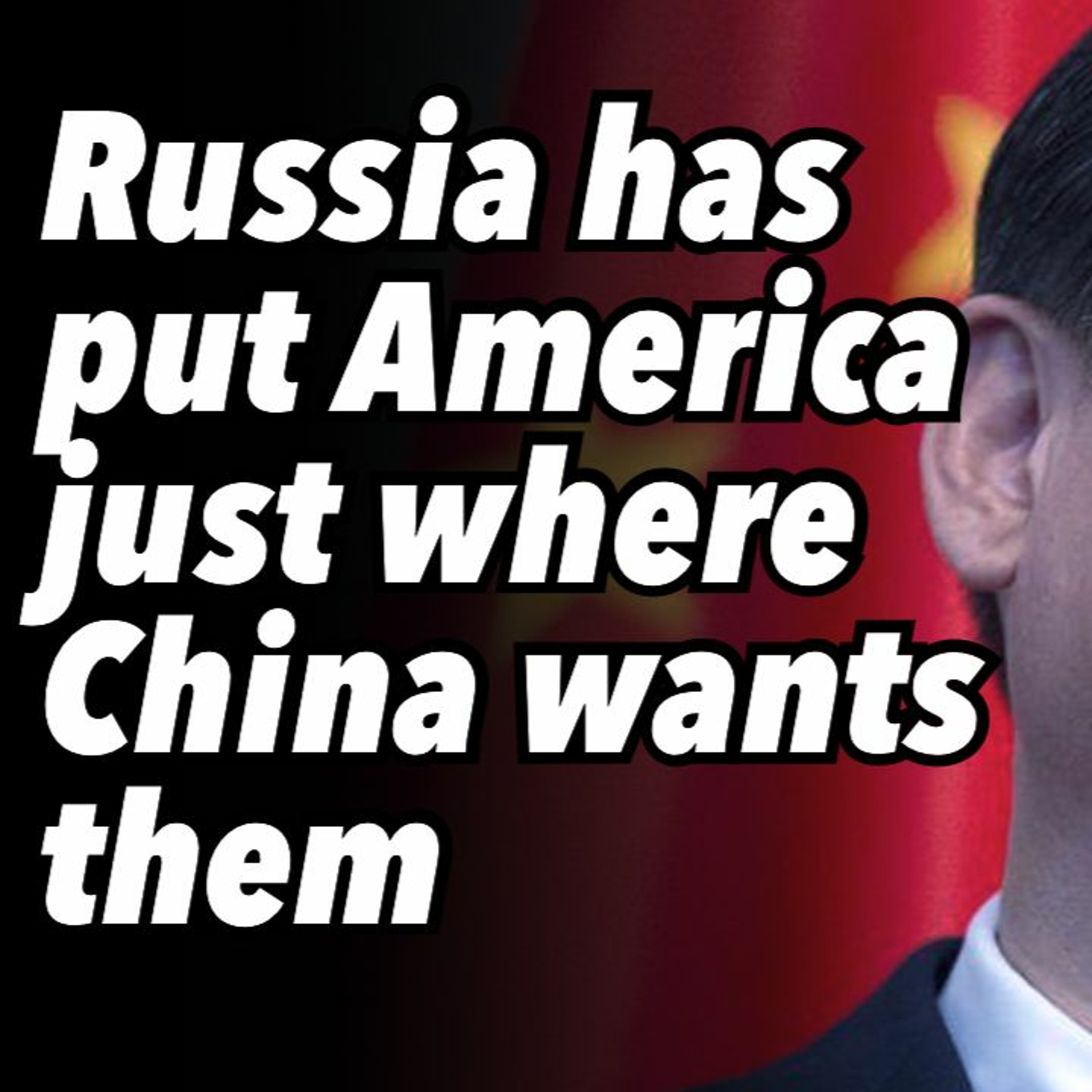 Russia has put America just where China wants them