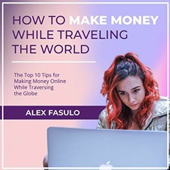 [VIEW] PDF 📒 How to Make Money While Traveling the World: The Top 10 Tips for Making