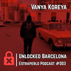 Unlocked Barcelona Estraperlo Podcast #003 VANYA KOREYA