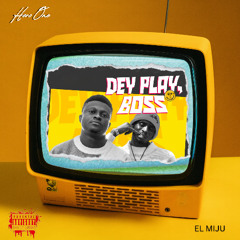 Dey Play, Boss ft. EL Miju
