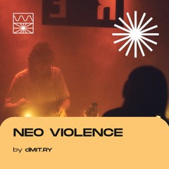 NEO VIOLENCE 06/22 by dMIT.RY
