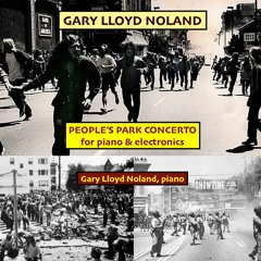 PEOPLE'S PARK CONCERTO for piano & electronics, Op. 145; Gary Lloyd Noland, piano