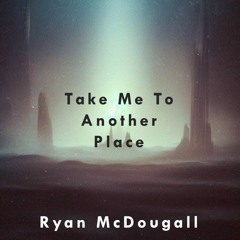 Take Me To Another Place - Ryan McDougall