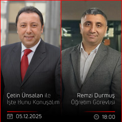 Remzi Durmuş - Çetin Ünsalan ile İşte Bunu Konuşalım