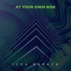 Icka Naraca - At Your Own Risk (Original Mix)