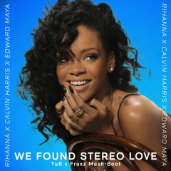 Rihanna & Calvin Harris VS Edward Maya - We Found Stereo Love (YuB & Fraxz Mash-Boot) [FILTERED]