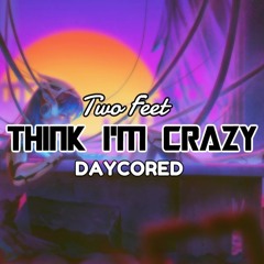 Two Feet - Think I'm Crazy《DAYCORED》
