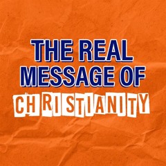 The Real Message Of Christianity