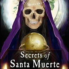 #% Secrets of Santa Muerte, A Guide to the Prayers, Spells, Rituals, and Hexes #Read-Full%