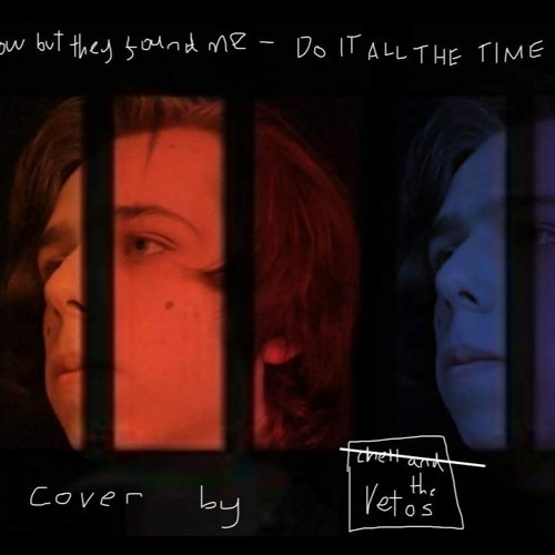 Do It All The Time- I DONT KNOW HOW BUT THEY FOUND ME (chell and the Vetos cover)