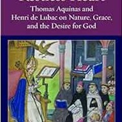 ✔️ Read To Stir a Restless Heart: Thomas Aquinas and Henri de Lubac on Nature, Grace, and the De
