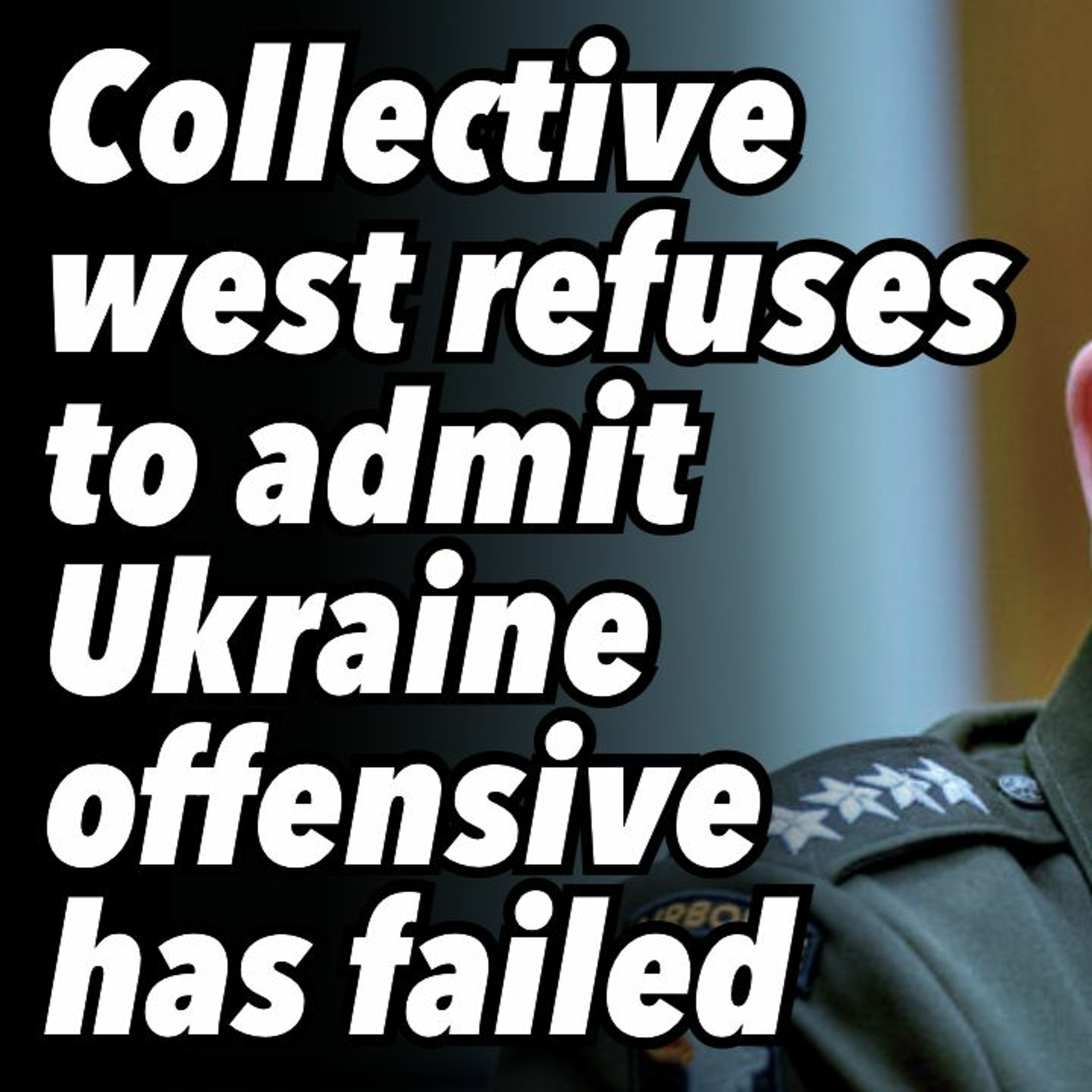 Collective west refuses to admit Ukraine offensive has failed