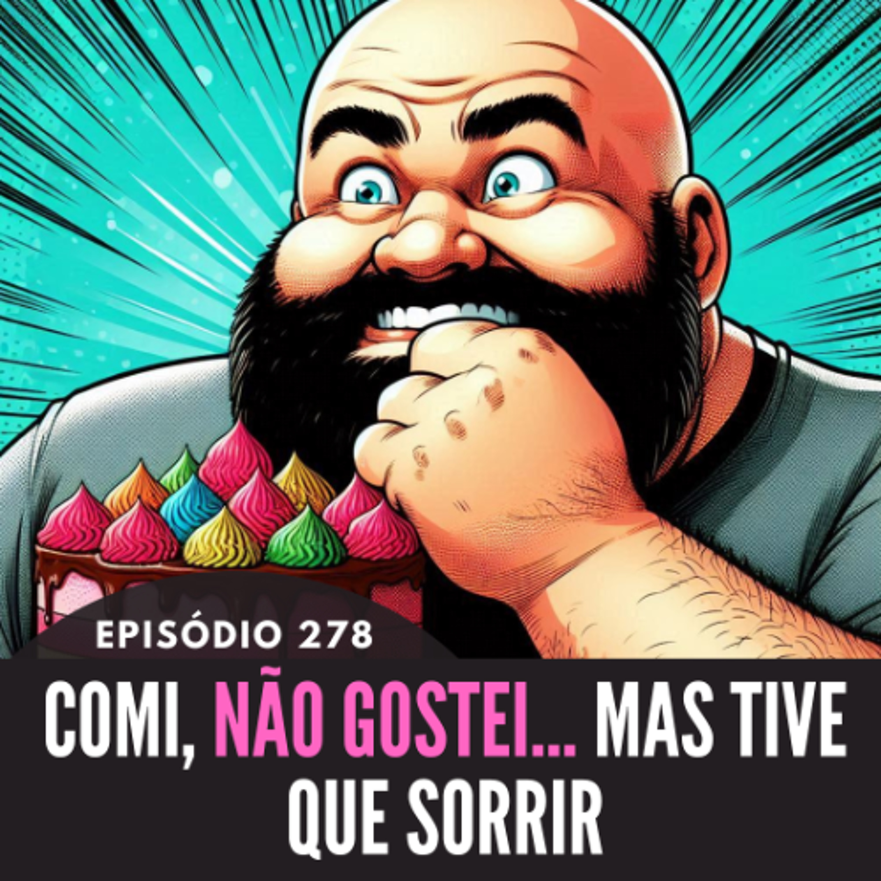 278 - EPISÓDIO 278 - COMI, NÃO GOSTEI, MAS TIVE QUE SORRIR