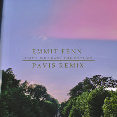Emmit Fenn - Until We Leave The Ground (Pavis Remix)
