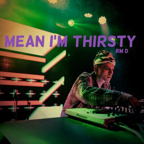 mean im thirsty